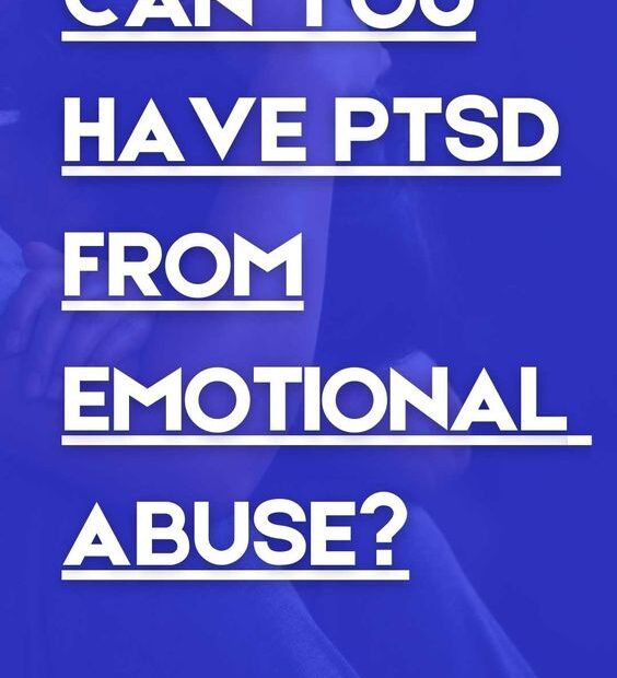 for trauma treatment, can you have PTSD from Emotional Abuse?